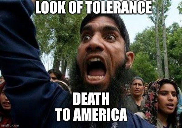 Angry Muslim | LOOK OF TOLERANCE DEATH
TO AMERICA | image tagged in angry muslim | made w/ Imgflip meme maker