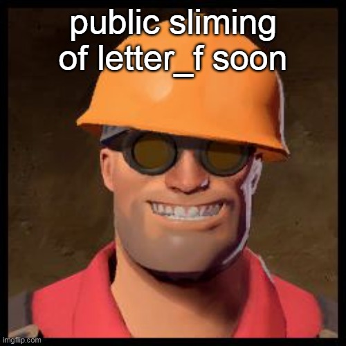 Engineer TF2 | public sliming of letter_f soon | image tagged in engineer tf2 | made w/ Imgflip meme maker