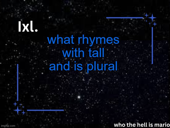 Ixl temp | what rhymes with tall and is plural | image tagged in ixl temp | made w/ Imgflip meme maker