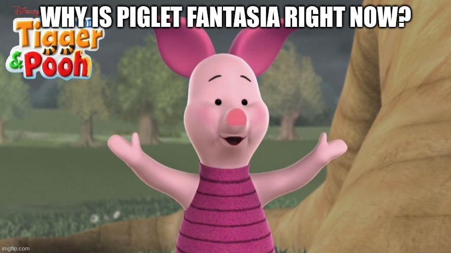 Why is Piglet Fantasia right now? | WHY IS PIGLET FANTASIA RIGHT NOW? | image tagged in piglet,fantasia,lightning | made w/ Imgflip meme maker