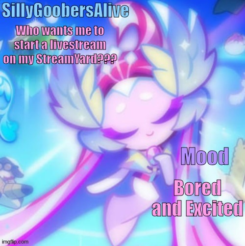 TEHEHEHEHHEHEHEHHEH >:D | Who wants me to start a livestream on my StreamYard??? Bored and Excited | image tagged in sillygoobersalive 3 | made w/ Imgflip meme maker