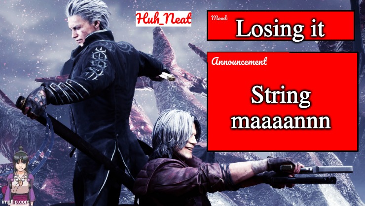 Huh_Neat's dmc temp (Plus Maya) | Losing it; String maaaannn | image tagged in huh_neat's dmc temp plus maya | made w/ Imgflip meme maker
