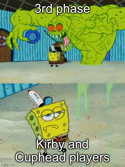 Ghost not scaring Spongebob | 3rd phase Kirby and Cuphead players | image tagged in ghost not scaring spongebob | made w/ Imgflip meme maker