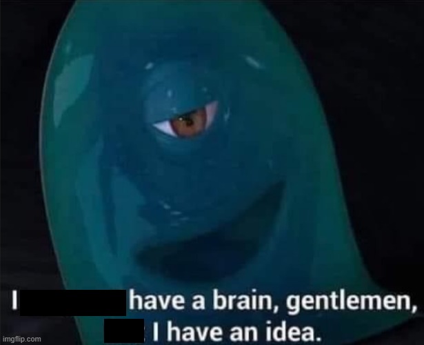 i have a brain | image tagged in i may not have a brain | made w/ Imgflip meme maker