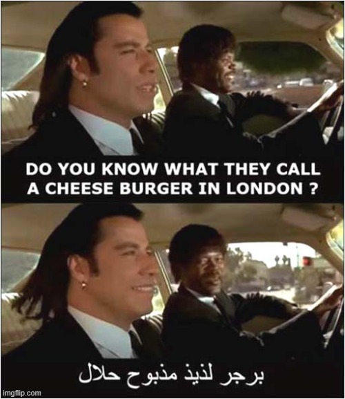 It's The Little Differences ... | image tagged in pulp fiction,cheeseburger,london,arabic,racism | made w/ Imgflip meme maker