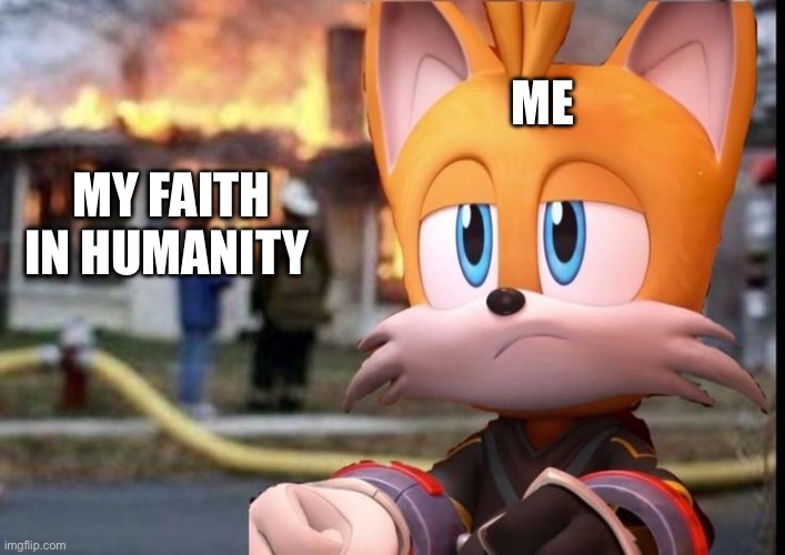 MY FAITH IN HUMANITY ME | image tagged in disaster nine | made w/ Imgflip meme maker