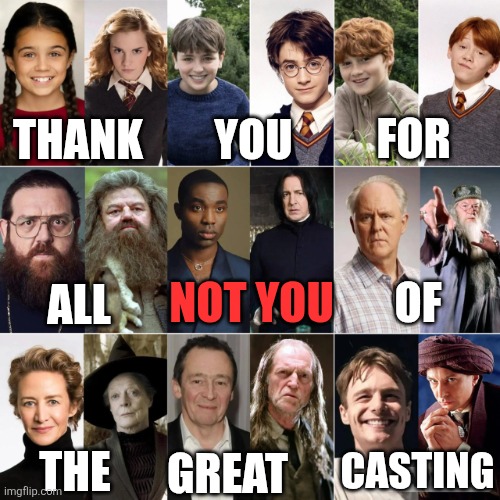 Harry Potter Not You Meme | FOR; YOU; THANK; ALL; NOT YOU; OF; CASTING; THE; GREAT | image tagged in harry potter not you meme | made w/ Imgflip meme maker