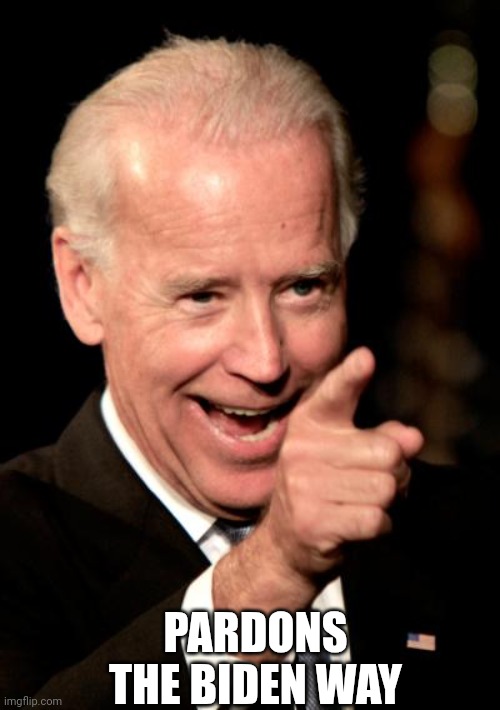 Smilin Biden Meme | PARDONS
THE BIDEN WAY | image tagged in memes,smilin biden | made w/ Imgflip meme maker