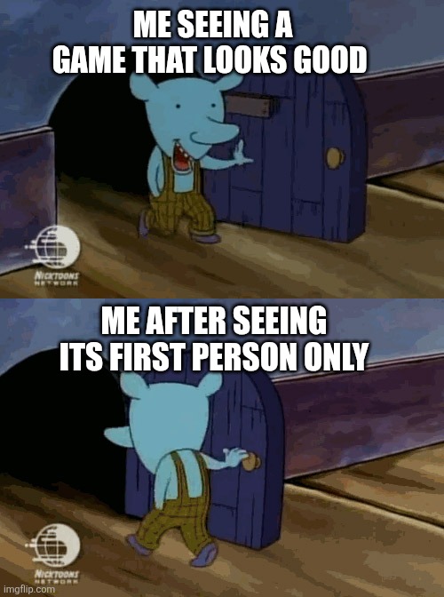 First Person Game meme | ME SEEING A GAME THAT LOOKS GOOD; ME AFTER SEEING ITS FIRST PERSON ONLY | image tagged in mouse entering and leaving | made w/ Imgflip meme maker