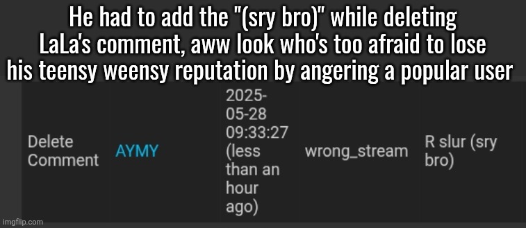 It's definitely not like LaLa isn't an asshole | He had to add the "(sry bro)" while deleting LaLa's comment, aww look who's too afraid to lose his teensy weensy reputation by angering a popular user | made w/ Imgflip meme maker