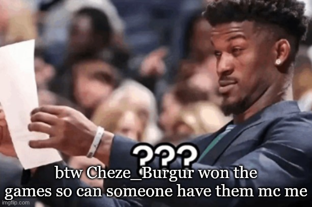 Cheze_Burgur won so i need to provide cat pics as promised | btw Cheze_Burgur won the games so can someone have them mc me | made w/ Imgflip meme maker