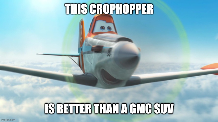 Dusty Crophopper | THIS CROPHOPPER; IS BETTER THAN A GMC SUV | image tagged in dusty crophopper | made w/ Imgflip meme maker