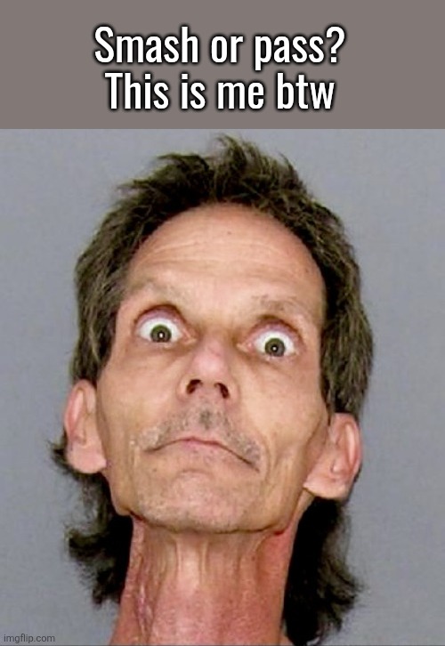 iUnfunny face reveal | Smash or pass? This is me btw | image tagged in iunfunny face reveal | made w/ Imgflip meme maker