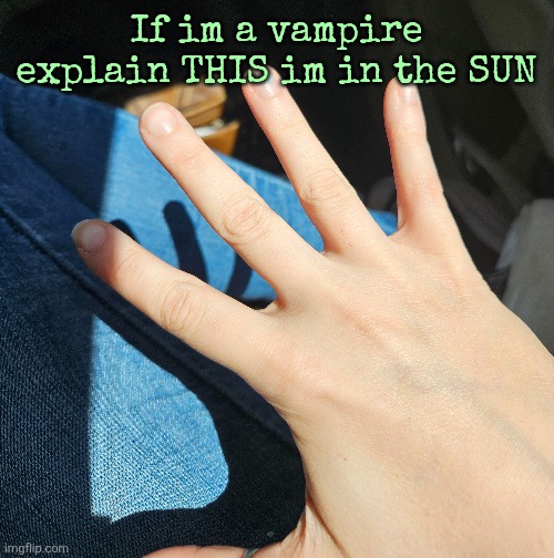 If im a vampire explain THIS im in the SUN | made w/ Imgflip meme maker