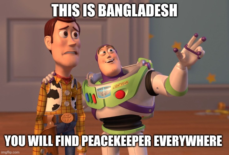 X, X Everywhere | THIS IS BANGLADESH; YOU WILL FIND PEACEKEEPER EVERYWHERE | image tagged in memes,x x everywhere | made w/ Imgflip meme maker