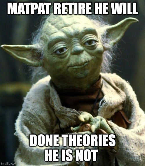 Matpat Retiring | MATPAT RETIRE HE WILL; DONE THEORIES HE IS NOT | image tagged in memes,star wars yoda | made w/ Imgflip meme maker