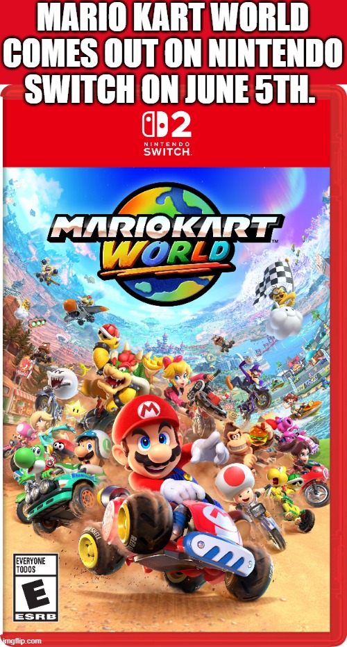 Mario Kart World comes out on June 5th for Nintendo Switch !! | MARIO KART WORLD COMES OUT ON NINTENDO SWITCH ON JUNE 5TH. | image tagged in gaming,games,video games,mario kart,nintendo switch,new | made w/ Imgflip meme maker