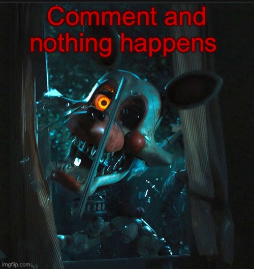 Toady’s Mangle announcement temp | Comment and nothing happens | image tagged in toady s mangle announcement temp | made w/ Imgflip meme maker