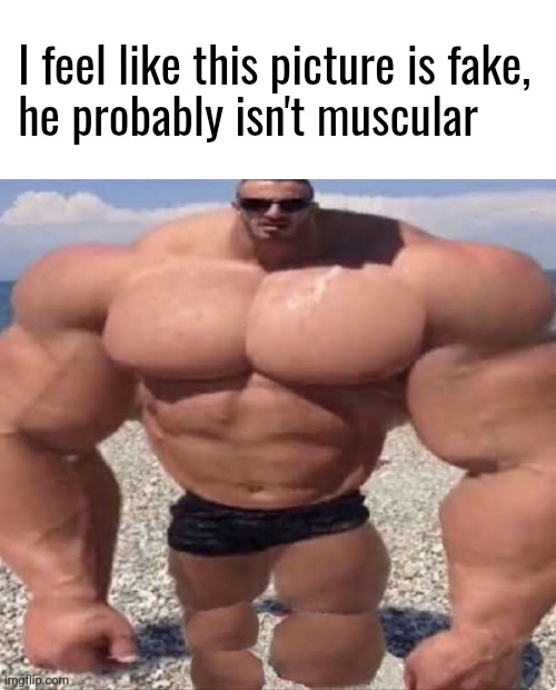 Mistakes make you stronger | I feel like this picture is fake,
he probably isn't muscular | image tagged in mistakes make you stronger | made w/ Imgflip meme maker
