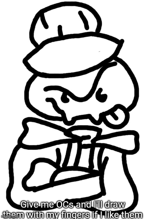 Warning: there's a very real chance I won't draw them if I don't know who they are | Give me OCs and I'll draw them with my fingers if I like them | made w/ Imgflip meme maker