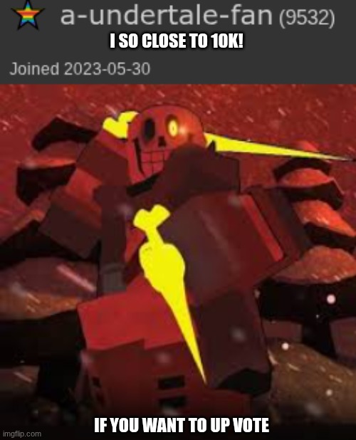 I SO CLOSE TO 10K! IF YOU WANT TO UP VOTE | made w/ Imgflip meme maker