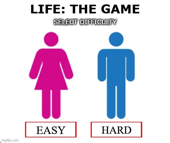 LIFE: THE GAME; SELECT DIFFICULTY; EASY; HARD | image tagged in life sucks,funny,dark humor,just jokes,dont take it too seriously,men matter | made w/ Imgflip meme maker