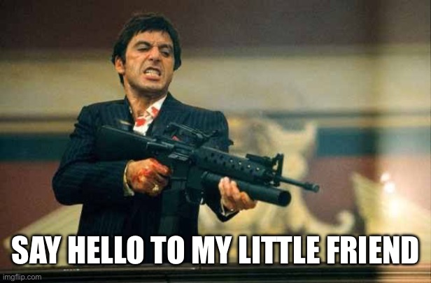 Tony Montana and Girl Scout cookies | SAY HELLO TO MY LITTLE FRIEND | image tagged in tony montana and girl scout cookies | made w/ Imgflip meme maker