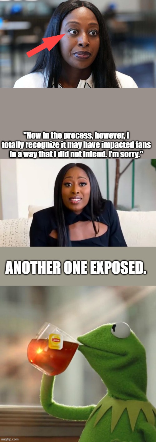 PHYSCOPATH EYES , look it up. | "Now in the process, however, I totally recognize it may have impacted fans in a way that I did not intend. I’m sorry."; ANOTHER ONE EXPOSED. | image tagged in memes,but that's none of my business | made w/ Imgflip meme maker