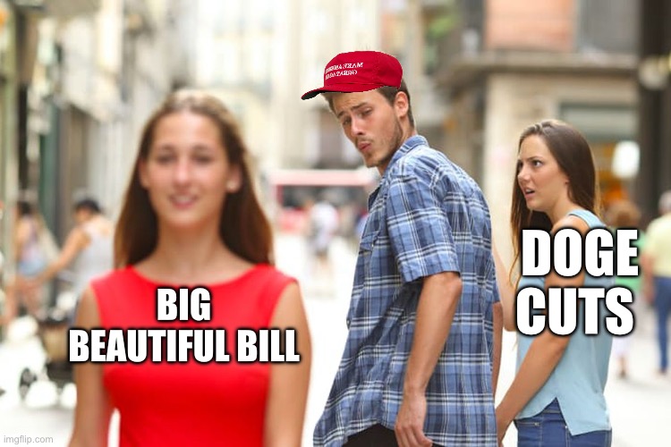 Ok bait and switch | DOGE CUTS; BIG BEAUTIFUL BILL | image tagged in memes,distracted boyfriend | made w/ Imgflip meme maker