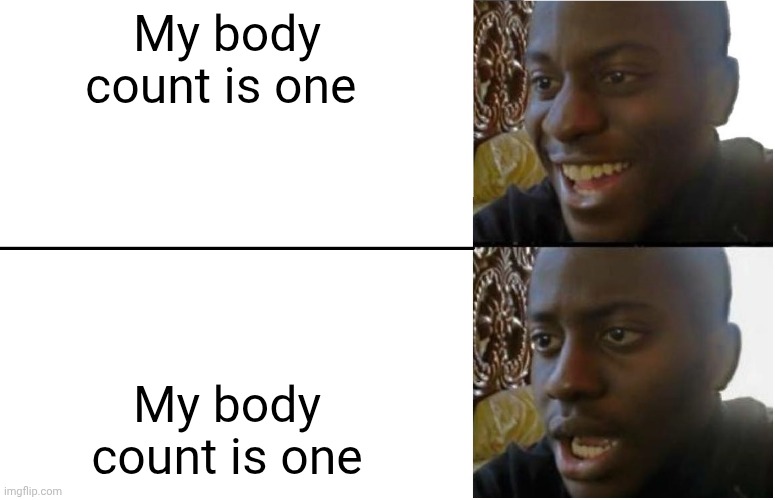 Funny how those mean different things | My body count is one; My body count is one | image tagged in disappointed black guy | made w/ Imgflip meme maker