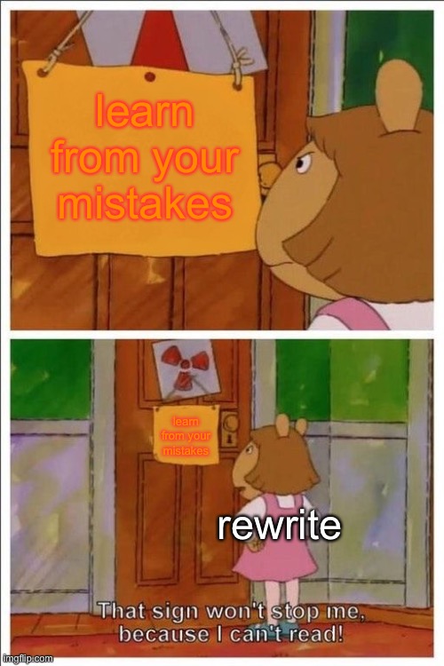 That sign won't stop me! | learn from your mistakes; learn from your mistakes; rewrite | image tagged in that sign won't stop me | made w/ Imgflip meme maker