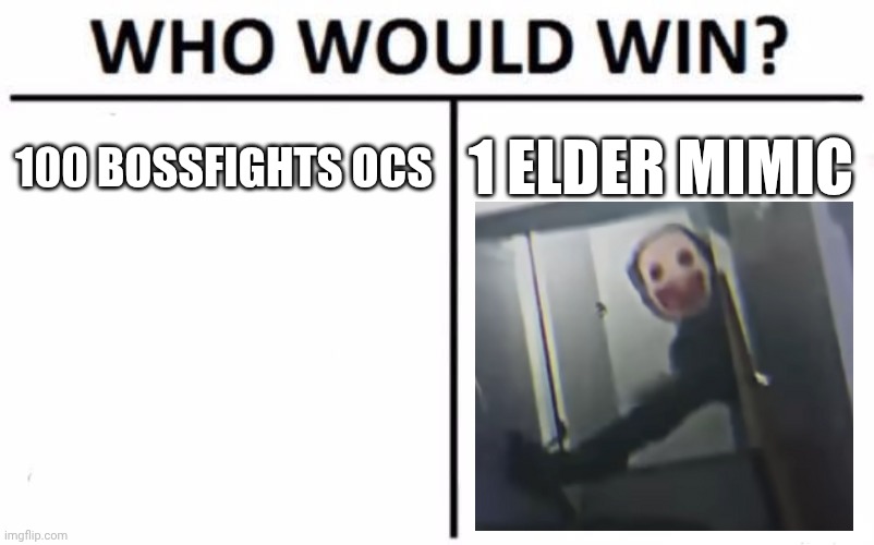 This is like the 100 men vs 1 gorilla trend but on crack | 100 BOSSFIGHTS OCS; 1 ELDER MIMIC | image tagged in memes,who would win | made w/ Imgflip meme maker