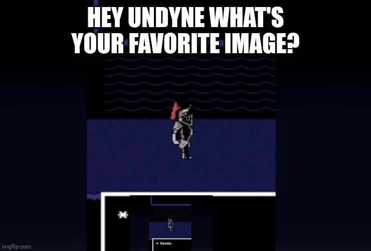 Seven-ception | HEY UNDYNE WHAT'S YOUR FAVORITE IMAGE? | image tagged in undyne seven,seven | made w/ Imgflip meme maker