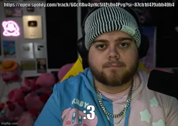 :3 | https://open.spotify.com/track/6GcR8w4yrNcSfJZs0n4Pvg?si=87cb1d479abb40b4; :3 | image tagged in jonny razer reaction | made w/ Imgflip meme maker