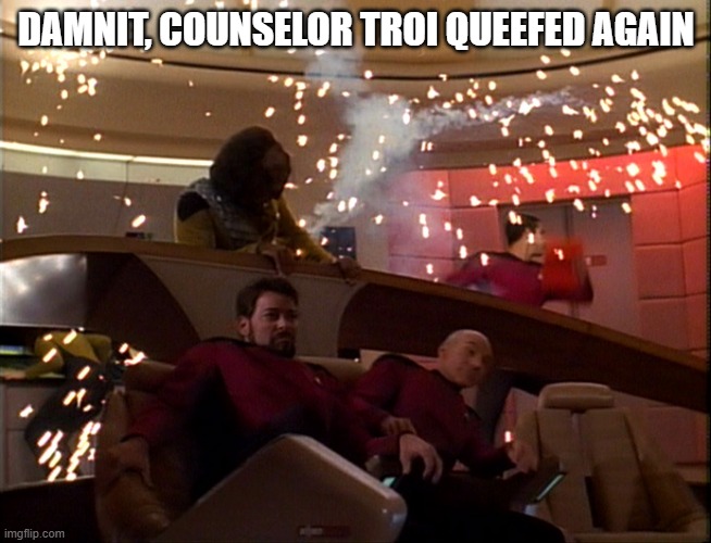 Troi Noise | DAMNIT, COUNSELOR TROI QUEEFED AGAIN | image tagged in star trek - disaster on the bridge | made w/ Imgflip meme maker