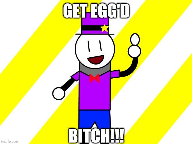 Get egg'd lmfao | GET EGG'D; BITCH!!! | image tagged in eggs | made w/ Imgflip meme maker
