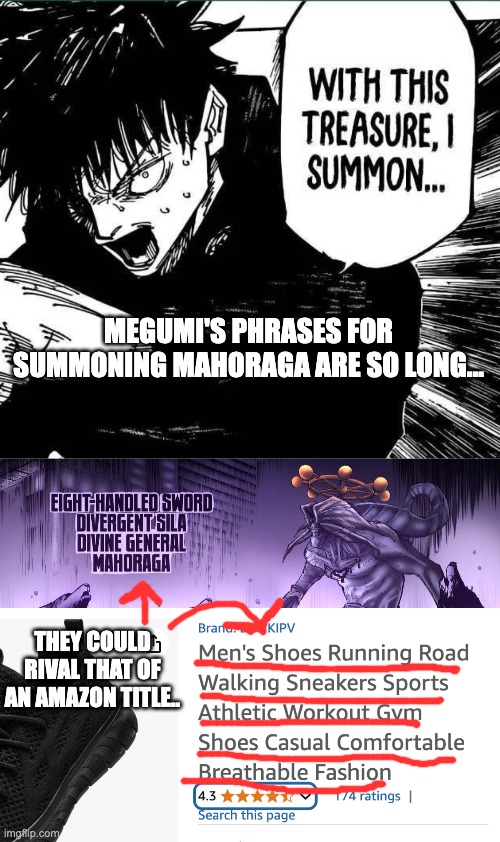 Side note: Those shoes do look nice. I would buy them if i weren't broke. | MEGUMI'S PHRASES FOR SUMMONING MAHORAGA ARE SO LONG... THEY COULD RIVAL THAT OF AN AMAZON TITLE.. | image tagged in anime,memes,with this treasure i summon | made w/ Imgflip meme maker