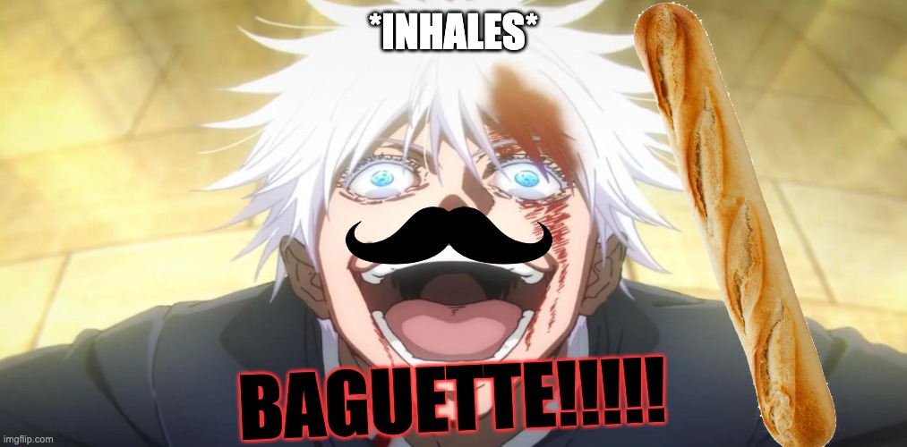 I just wanted to submit this okay?? | *INHALES* BAGUETTE!!!!! | image tagged in gojo insane | made w/ Imgflip meme maker