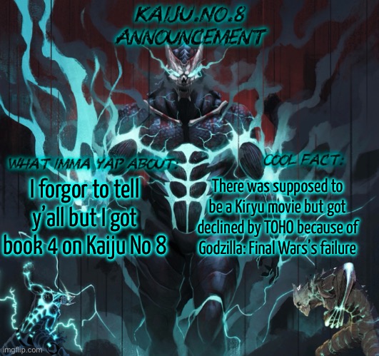 Only 11 more books to go… | I forgor to tell y’all but I got book 4 on Kaiju No 8; There was supposed to be a Kiryu movie but got declined by TOHO because of Godzilla: Final Wars’s failure | image tagged in kaiju no 8 announcement template | made w/ Imgflip meme maker
