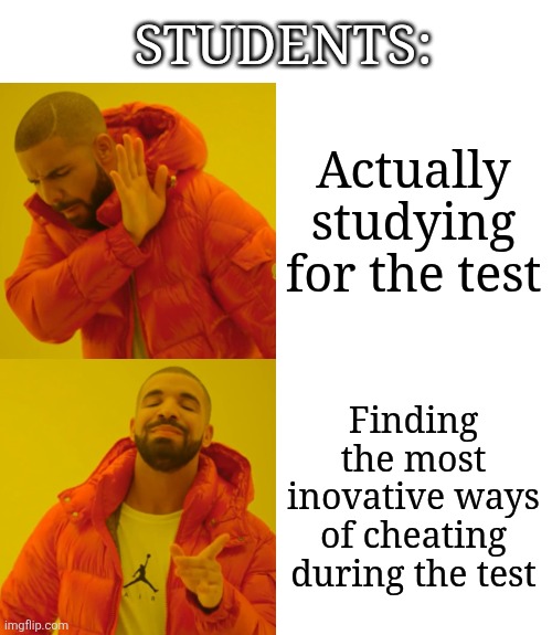 Drake Hotline Bling | STUDENTS:; Actually studying for the test; Finding the most inovative ways of cheating during the test | image tagged in memes,drake hotline bling | made w/ Imgflip meme maker