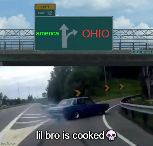 lil bro cooked | america; OHIO; lil bro is cooked💀 | image tagged in memes,left exit 12 off ramp | made w/ Imgflip meme maker