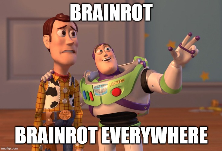 brainrot brainrot everywhere | BRAINROT; BRAINROT EVERYWHERE | image tagged in memes,x x everywhere | made w/ Imgflip meme maker