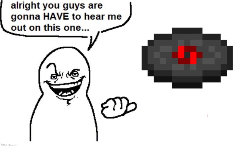 . | image tagged in hear me out | made w/ Imgflip meme maker
