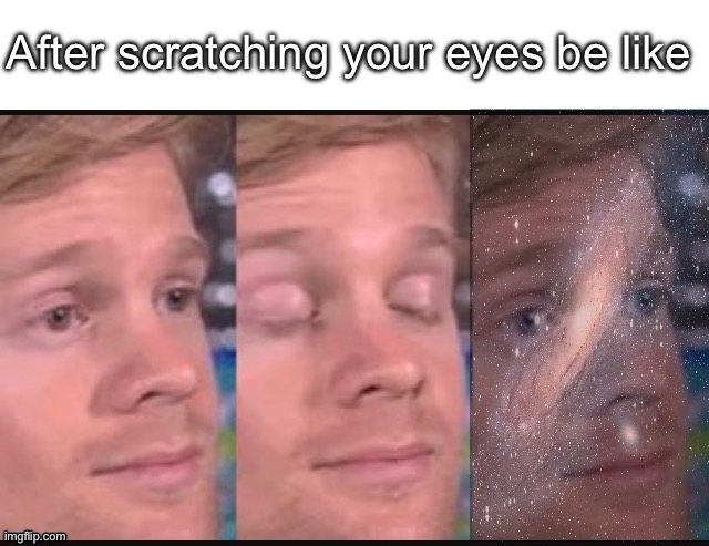 35368 | image tagged in eyes,galaxy,blinking guy | made w/ Imgflip meme maker