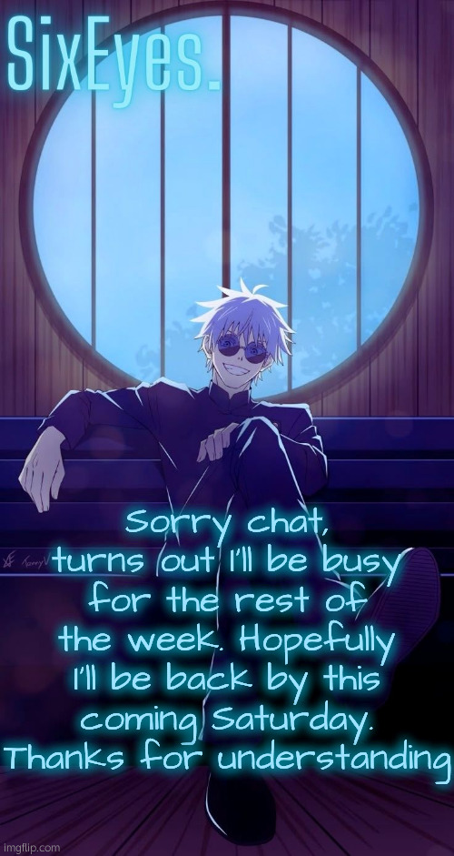 Moonshade Gojo temp updated | Sorry chat, turns out I'll be busy for the rest of the week. Hopefully I'll be back by this coming Saturday. Thanks for understanding | image tagged in moonshade gojo temp updated | made w/ Imgflip meme maker