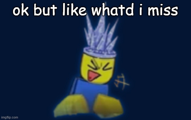 the silly | ok but like whatd i miss | image tagged in the silly | made w/ Imgflip meme maker