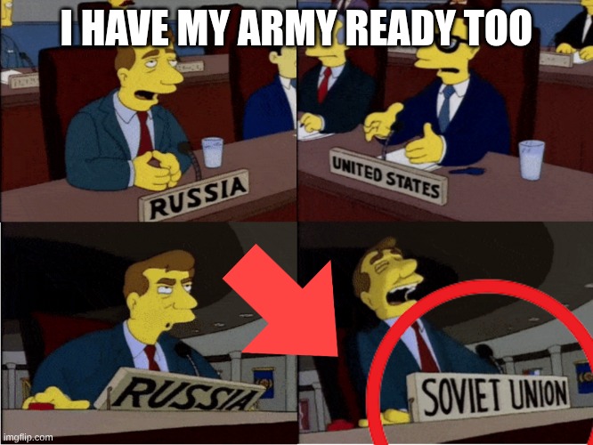 I HAVE MY ARMY READY TOO | image tagged in simpsons soviet union | made w/ Imgflip meme maker