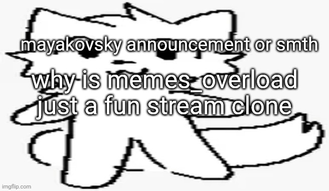 mayakovsky announcement | why is memes_overload just a fun stream clone | image tagged in mayakovsky announcement | made w/ Imgflip meme maker