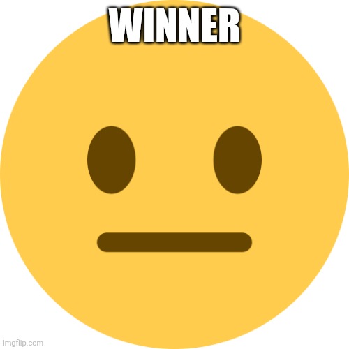 Neutral Emoji | WINNER | image tagged in neutral emoji | made w/ Imgflip meme maker