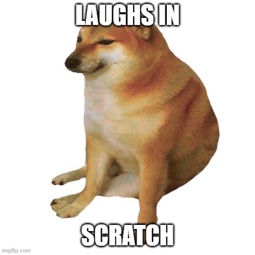 A Scratch Meme A Day: Day 8 | LAUGHS IN; SCRATCH | image tagged in cheems | made w/ Imgflip meme maker